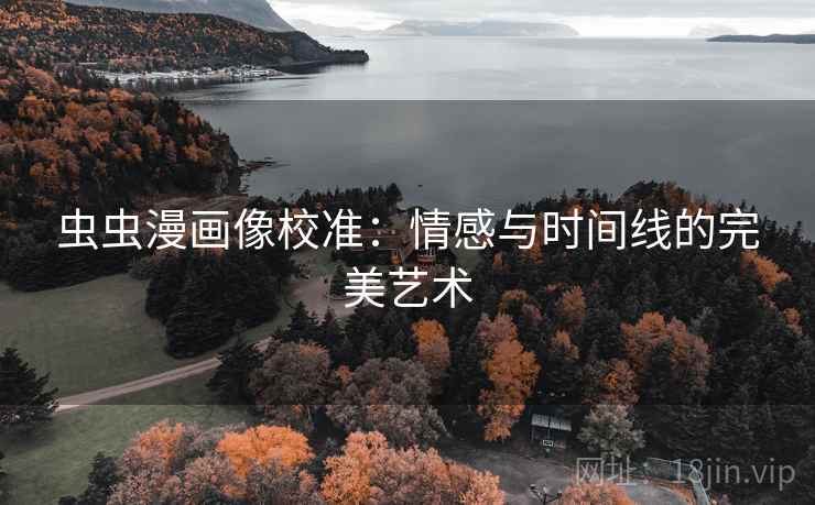 虫虫漫画像校准：情感与时间线的完美艺术