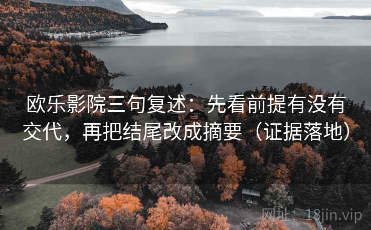 欧乐影院三句复述:先看前提有没有交代,再把结尾改成摘要(证据落地) 欧乐影院三句复述:先看前提有没有交代,再把结尾改成摘要(证据落地)