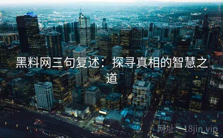 黑料网三句复述：探寻真相的智慧之道
