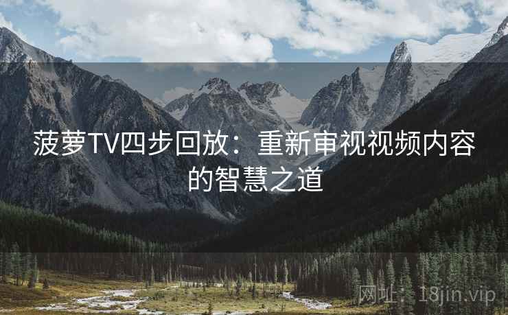 菠萝TV四步回放：重新审视视频内容的智慧之道