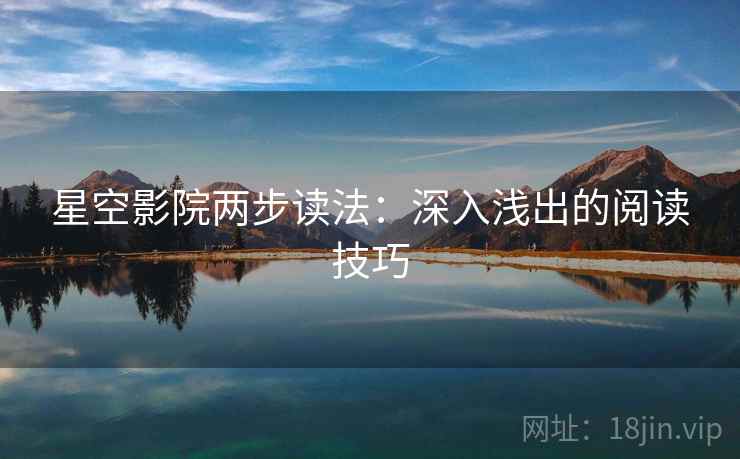 星空影院两步读法：深入浅出的阅读技巧