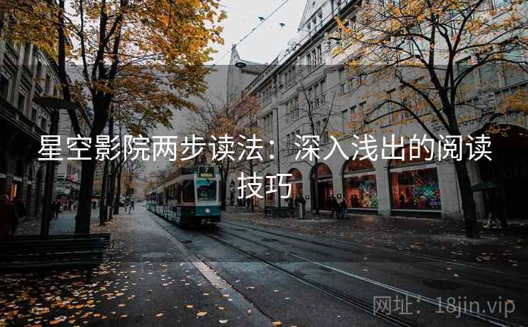 星空影院两步读法：深入浅出的阅读技巧